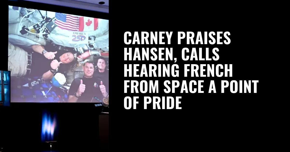 Carney praises Hansen, calls hearing French from space a point of pride