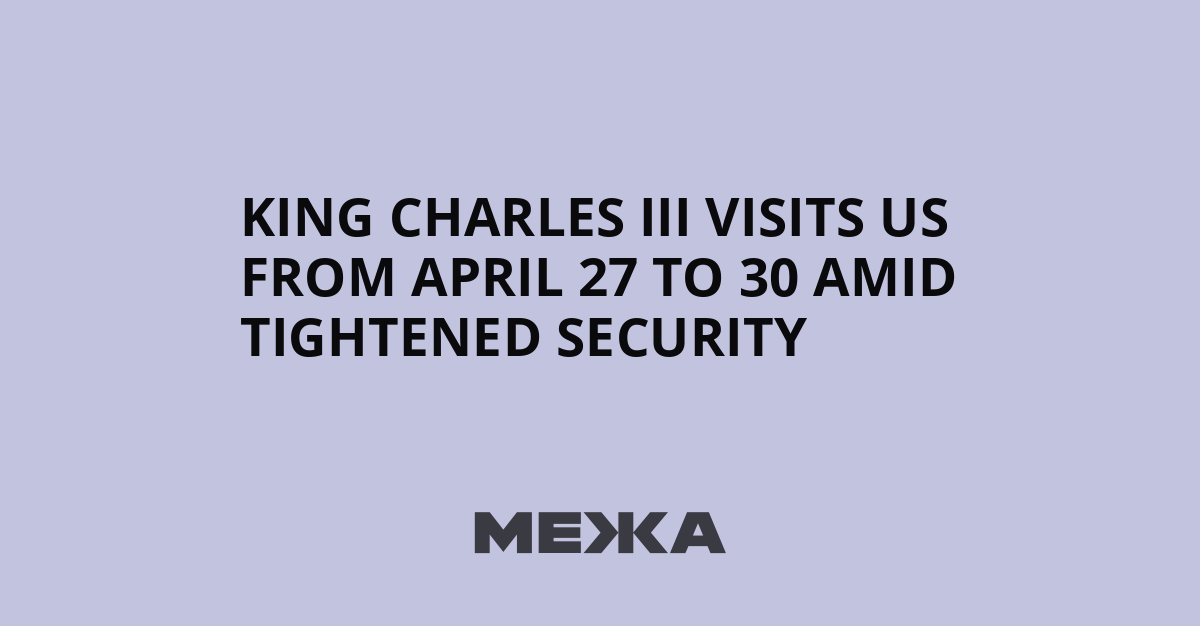 King Charles III visits US from April 27 to 30 amid tightened security