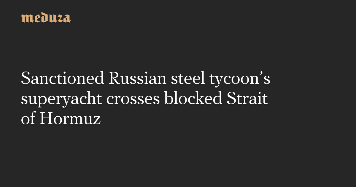 Sanctioned Russian steel tycoon’s superyacht crosses blocked Strait of Hormuz