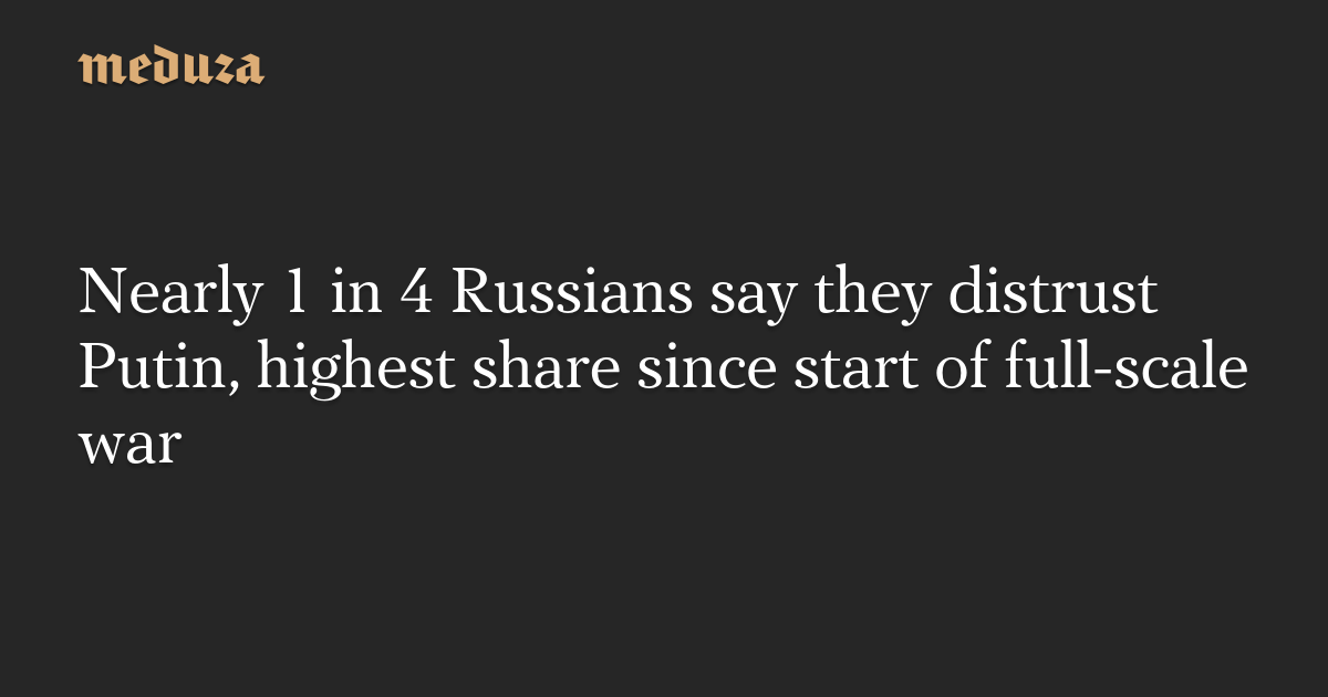 Nearly 1 in 4 Russians say they distrust Putin, highest share since start of full-scale war