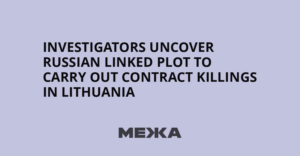 Investigators Uncover Russian Linked Plot to Carry Out Contract Killings in Lithuania