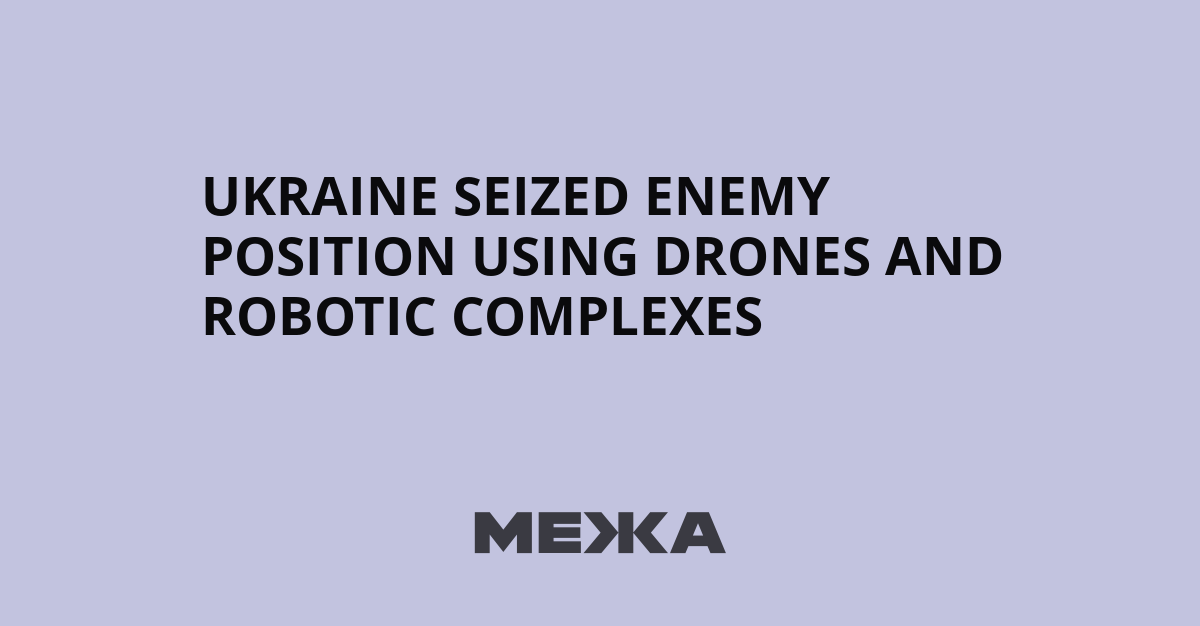 Ukraine seized enemy position using drones and robotic complexes