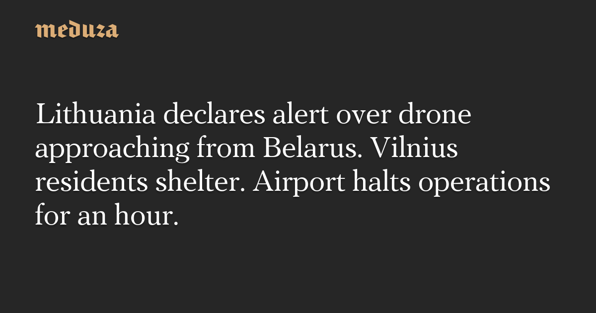 Lithuania declares alert over drone approaching from Belarus. Vilnius residents shelter. Airport halts operations for an hour.